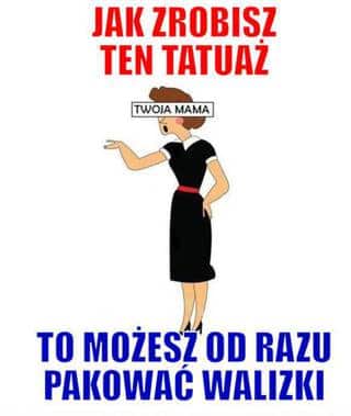 jak zrobisz ten tatuaż to możesz pakować walizki!