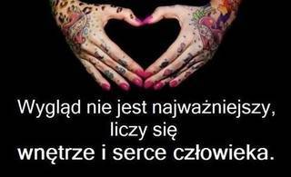 Wygląd nie jest najważniejszy! Liczy się wnętrze i serce człowieka.